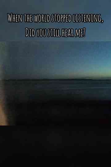 When The World Stopped Listening, Did You Still Hear Me? Poster