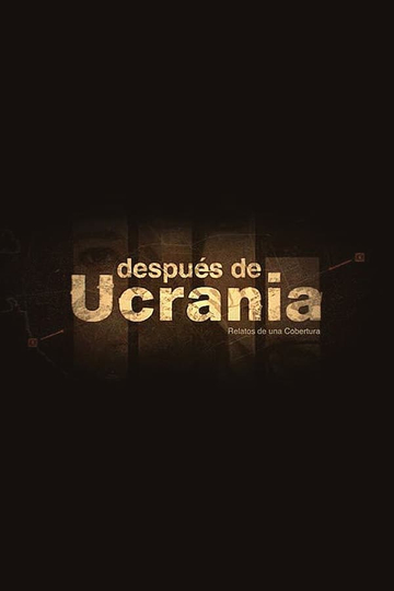 Después de Ucrania: Relatos de una Cobertura