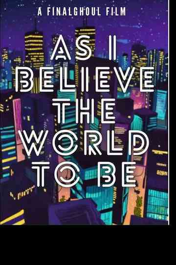 As i Believe The World To Be Poster
