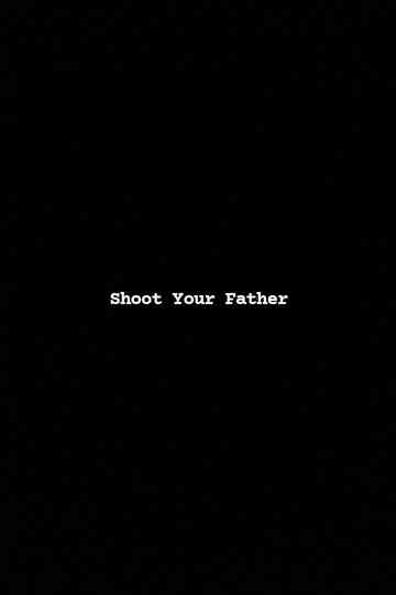 Shoot Your Father Poster