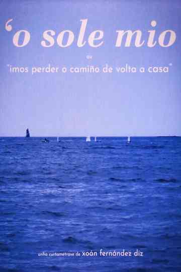 O'SOLE MIO or "We're gonna loose our way going home" Poster