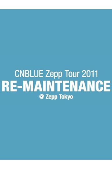 CNBLUE Zepp Tour 2011 ~RE-MAINTENANCE~