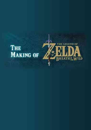 The Making of The Legend of Zelda: Breath of the Wild Poster