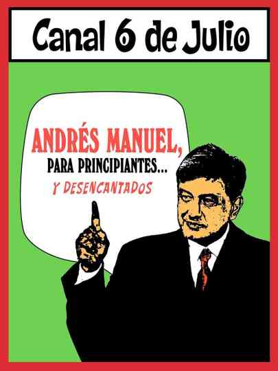 Andrés Manuel, para principiantes... y desencantados. Primera parte Poster