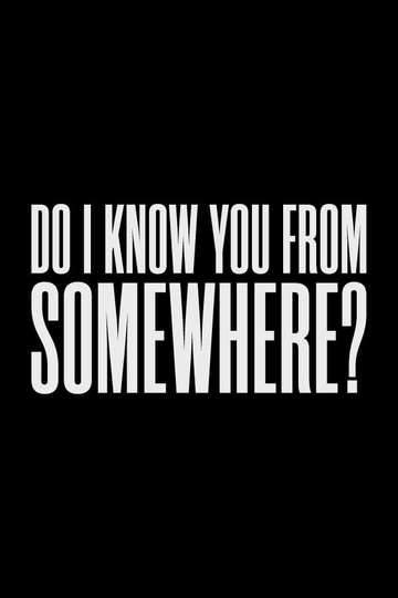 Do I Know You From Somewhere?