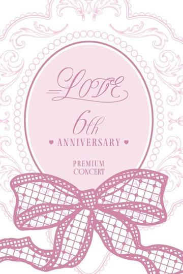 =LOVE 6th ANNIVERSARY PREMIUM CONCERT Poster