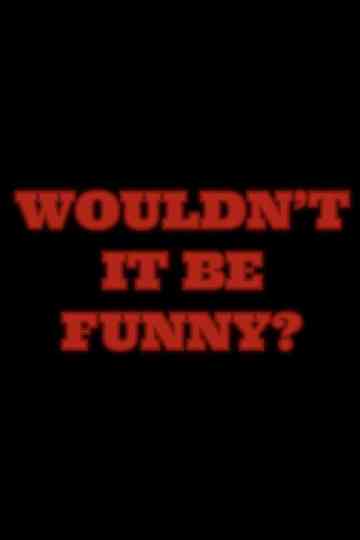 Wouldn't It Be Funny? Poster