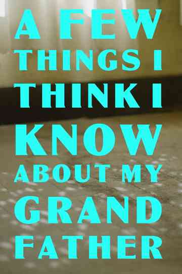 A Few Things I Think I Know About my Grandfather Poster