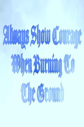 Always Show Courage When Burning to the Ground Poster