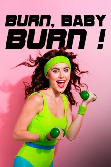 Burn, Baby, Burn! - Wie Aerobic die Welt zum Schwitzen brachte Poster