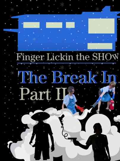 Finger Lickin the SHOW - "The Break In" PART TWO Poster