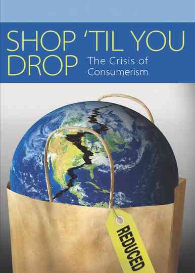 Shop 'Til You Drop: The Crisis of Consumerism Poster