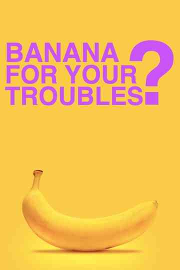 BANANA FOR YOUR TROUBLES? Poster