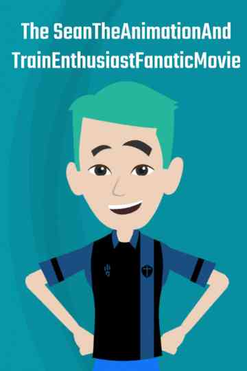 The SeanTheAnimationAndTrainEnthusiastFanatic Movie Poster