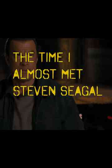 The Time I Almost Met Steven Seagal Poster
