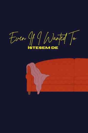 Even If I Wanted To Poster