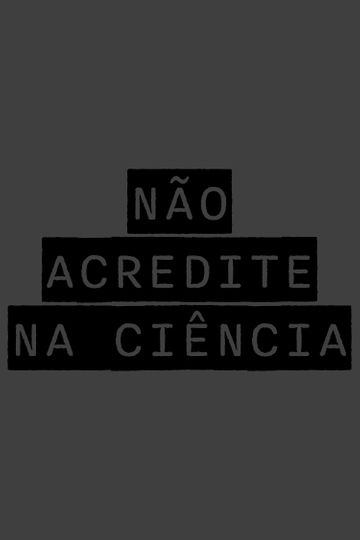 NÃO ACREDITE NA CIÊNCIA