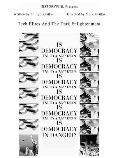 HistoryPhil: Is Democracy In Danger: Dark Enlightenment And The Tech Elites Poster