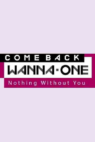 COMEBACK WANNA ONE : Nothing Without You Poster