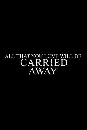 All That You Love Will Be Carried Away Poster