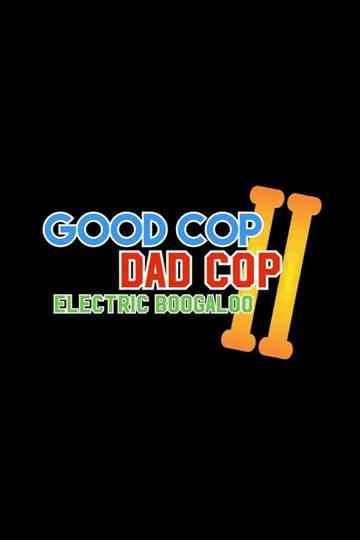 Good Cop, Dad Cop II: Electric Boogaloo Poster