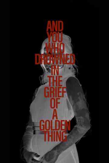 And You Who Drowned in the Grief of a Golden Thing - The Film Poster