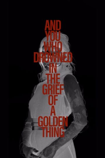 And You Who Drowned in the Grief of a Golden Thing - The Film