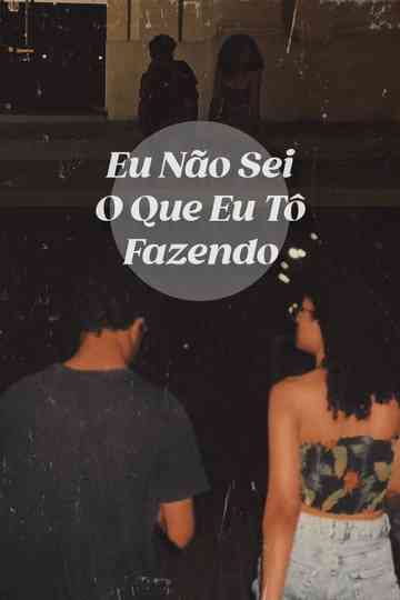 Eu Não Sei O Que Eu Tô Fazendo Poster