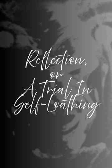 Reflection, or A Trial in Self-Loathing Poster