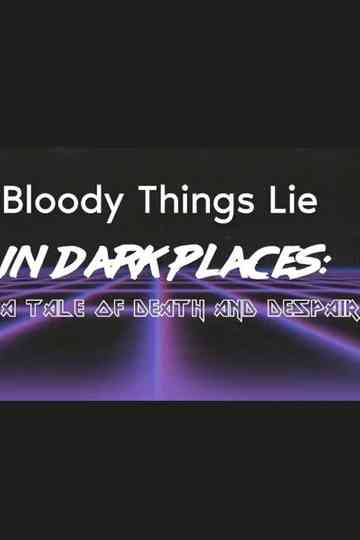 Bloody Things Lie in Dark Places: A Tale of Death and Despair Poster