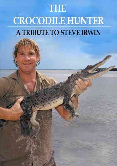 The Crocodile Hunter - A Tribute to Steve Irwin Poster