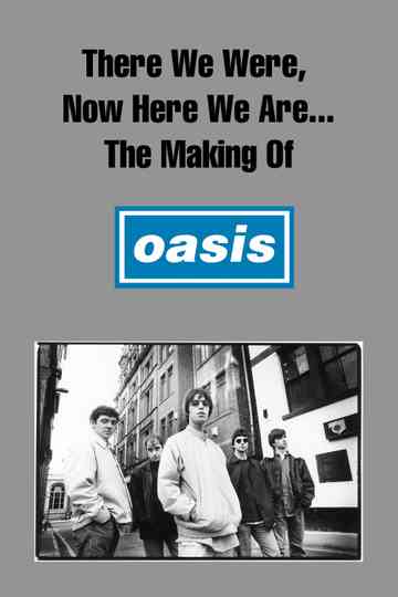 There We Were Now Here We Are The Making of Oasis poster
