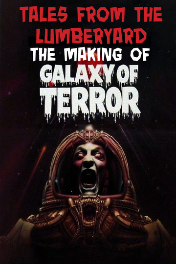 Tales from the Lumber Yard: The Making of Galaxy of Terror Poster