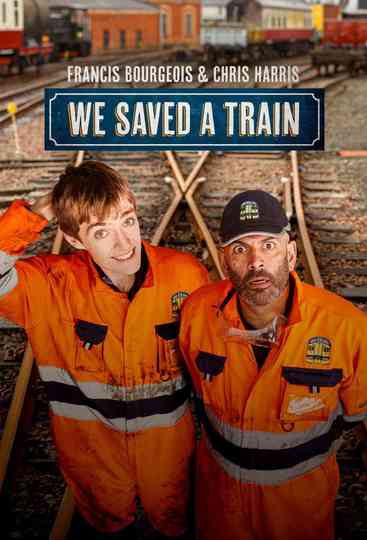 Francis Bourgeois & Chris Harris: We Saved A Train Poster