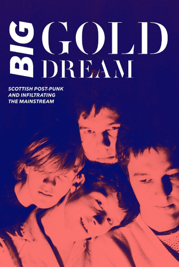 Big Gold Dream Scottish PostPunk and Infiltrating the Mainstream Poster