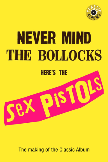 Classic Albums : Sex Pistols - Never Mind The Bollocks, Here's The Sex Pistols