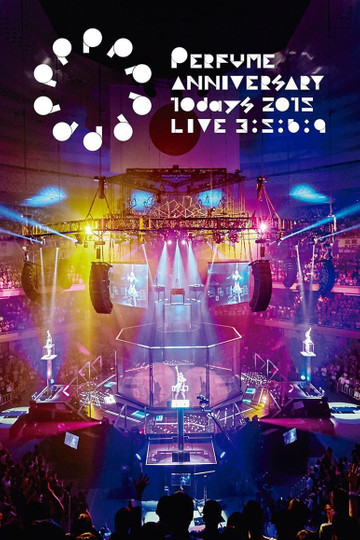 Perfume Anniversary 10days 2015 PPPPPPPPPP LIVE 3:5:6:9