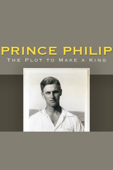 Prince Philip The Plot to Make a King