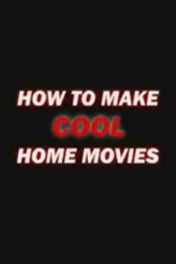 How to Make Cool Home Movies Poster