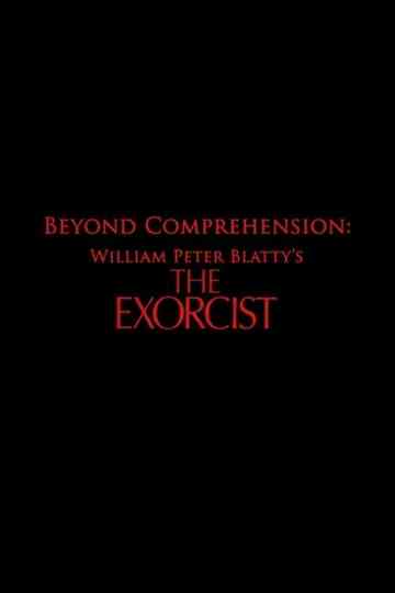 Beyond Comprehension William Peter Blattys The Exorcist Poster