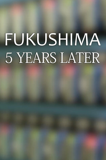 Fukushima: Five Years Later