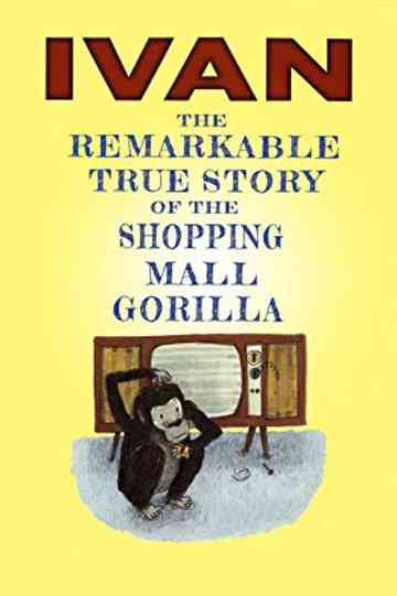 Ivan: The Remarkable True Story of the Shopping Mall Gorilla Poster