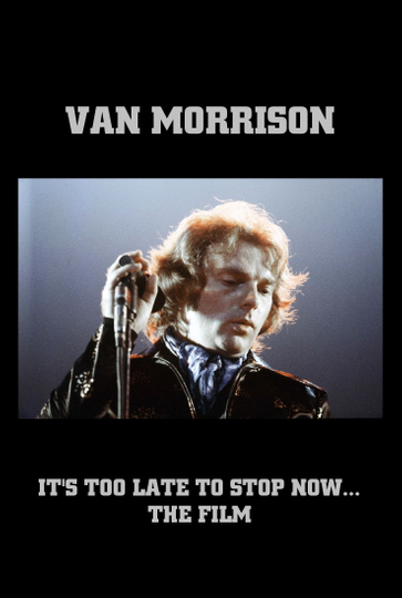 Van Morrison Its Too Late to Stop Now The Film