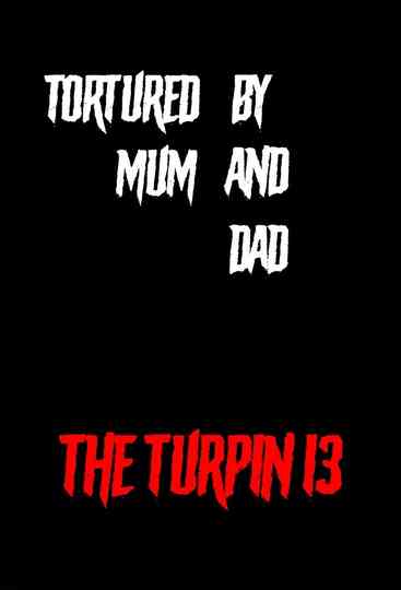 Tortured by Mum and Dad  The Turpin 13 Poster
