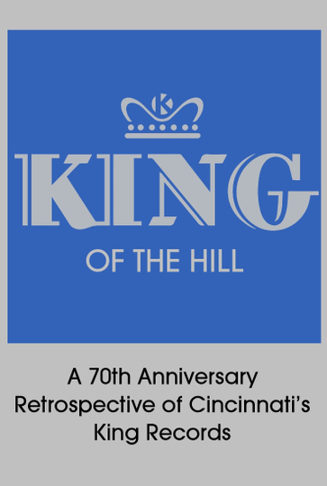 King of the Hill A 70th Anniversary Retrospective of Cincinnatis King Records Poster