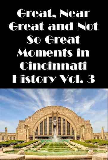 Cincinnati Great Near Great and Not So Great Moments in Cincinnati History Vol 3 Poster