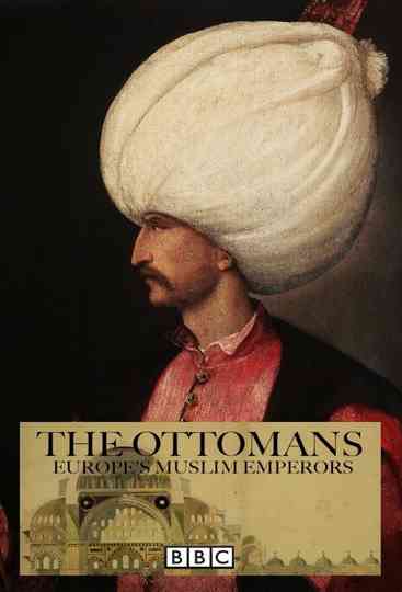 The Ottomans: Europe's Muslim Emperors Poster