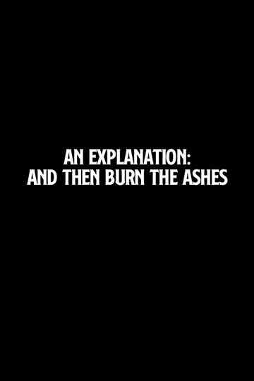 An Explanation: And Then Burn the Ashes Poster