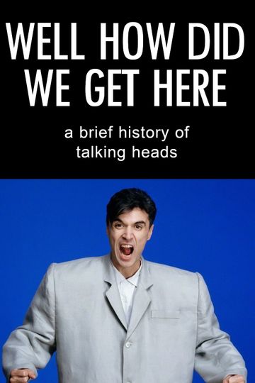 Well How Did We Get Here A Brief History of Talking Heads