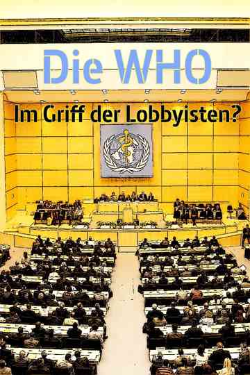 Die WHO  Im Griff der Lobbyisten poster